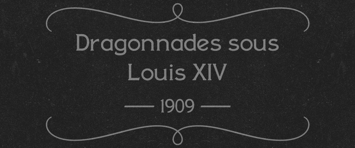 4 — <i>Dragonnades sous Louis XIV</i> (1909)