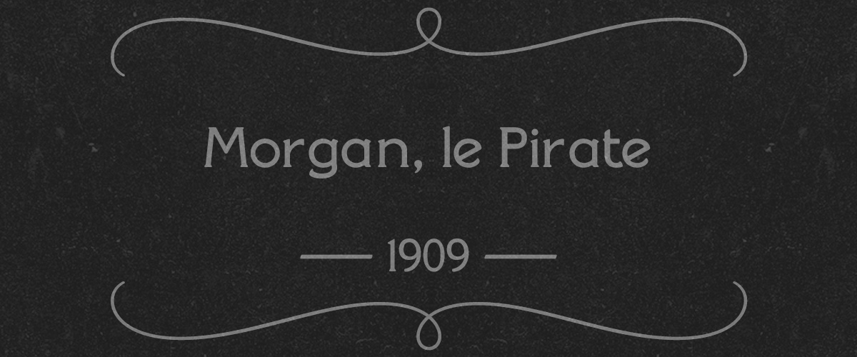 6 — <i>Morgan, le pirate</i> (1909)